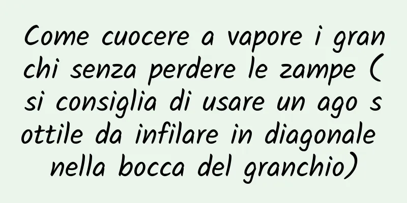 Come cuocere a vapore i granchi senza perdere le zampe (si consiglia di usare un ago sottile da infilare in diagonale nella bocca del granchio)