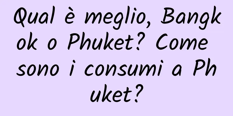 Qual è meglio, Bangkok o Phuket? Come sono i consumi a Phuket?