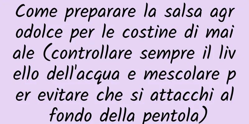 Come preparare la salsa agrodolce per le costine di maiale (controllare sempre il livello dell'acqua e mescolare per evitare che si attacchi al fondo della pentola)