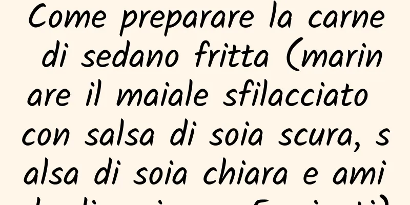 Come preparare la carne di sedano fritta (marinare il maiale sfilacciato con salsa di soia scura, salsa di soia chiara e amido di mais per 5 minuti)