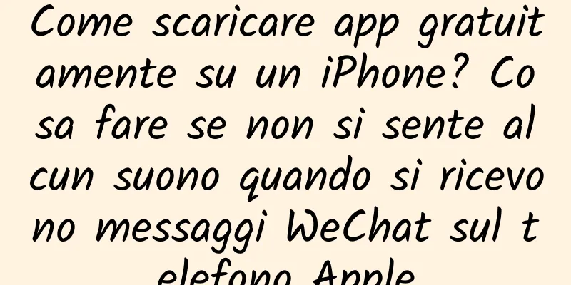Come scaricare app gratuitamente su un iPhone? Cosa fare se non si sente alcun suono quando si ricevono messaggi WeChat sul telefono Apple