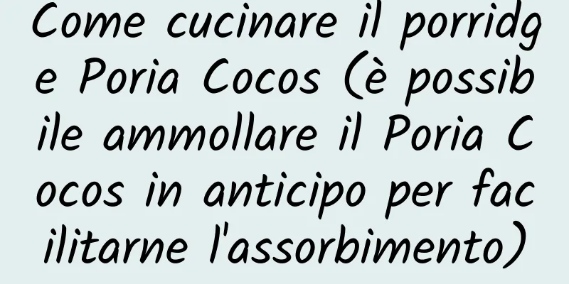 Come cucinare il porridge Poria Cocos (è possibile ammollare il Poria Cocos in anticipo per facilitarne l'assorbimento)