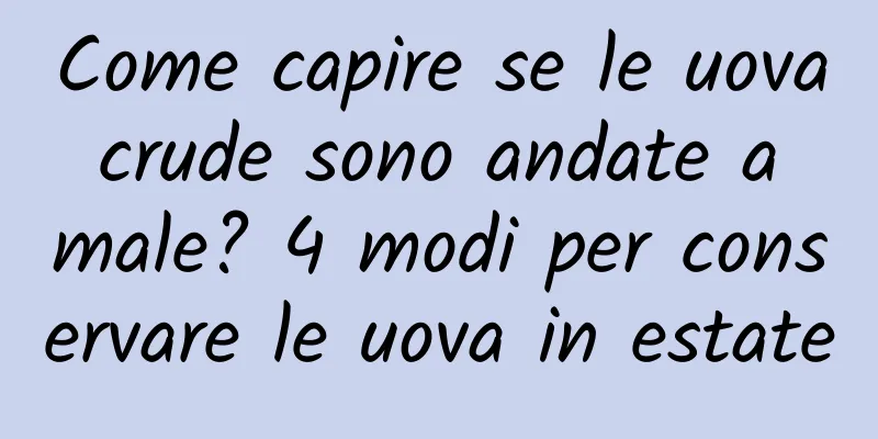 Come capire se le uova crude sono andate a male? 4 modi per conservare le uova in estate