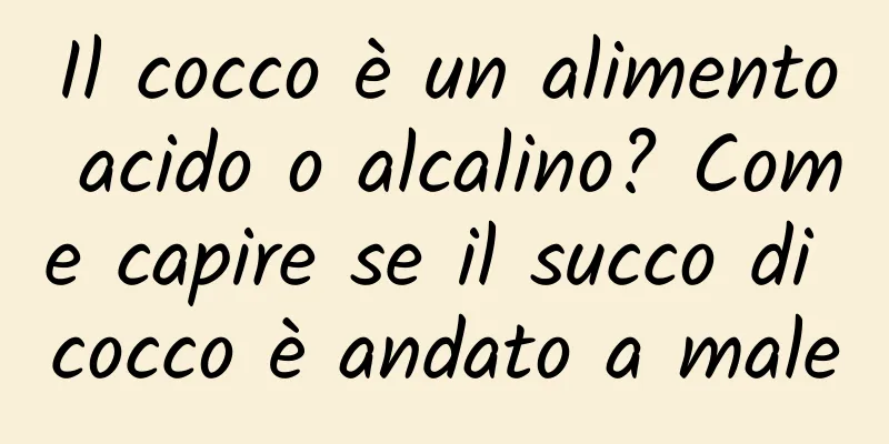 Il cocco è un alimento acido o alcalino? Come capire se il succo di cocco è andato a male