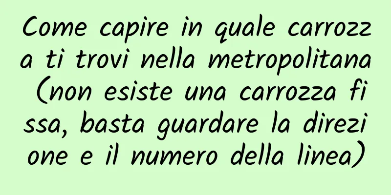 Come capire in quale carrozza ti trovi nella metropolitana (non esiste una carrozza fissa, basta guardare la direzione e il numero della linea)