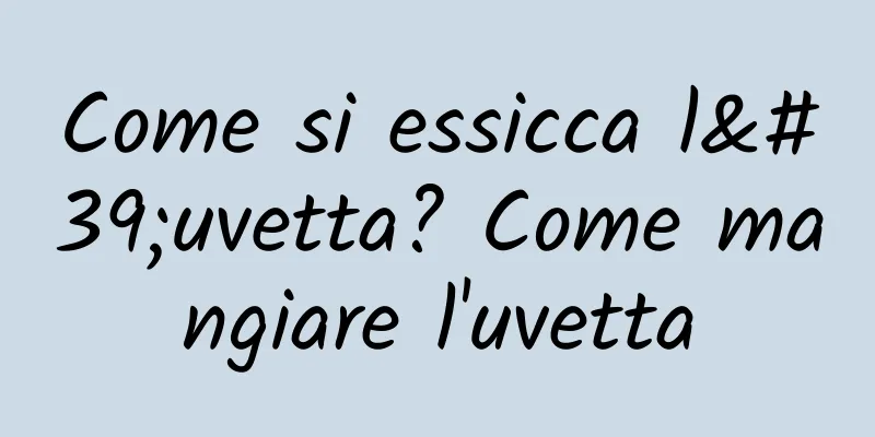 Come si essicca l'uvetta? Come mangiare l'uvetta