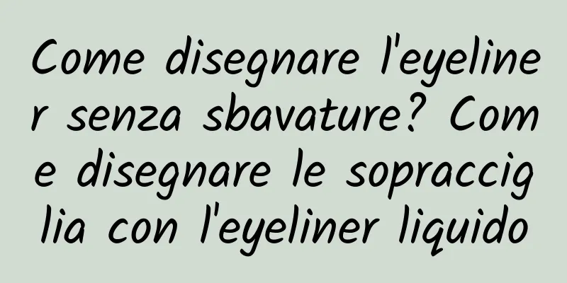 Come disegnare l'eyeliner senza sbavature? Come disegnare le sopracciglia con l'eyeliner liquido