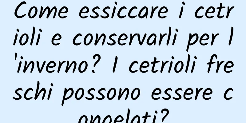 Come essiccare i cetrioli e conservarli per l'inverno? I cetrioli freschi possono essere congelati?