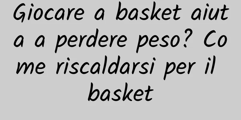 Giocare a basket aiuta a perdere peso? Come riscaldarsi per il basket