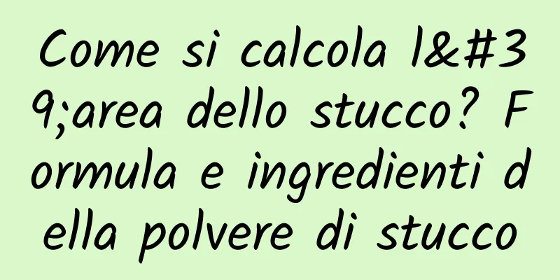 Come si calcola l'area dello stucco? Formula e ingredienti della polvere di stucco
