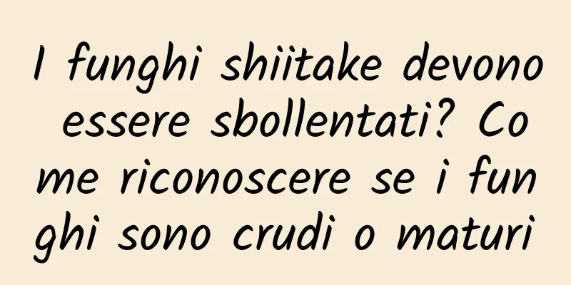 I funghi shiitake devono essere sbollentati? Come riconoscere se i funghi sono crudi o maturi
