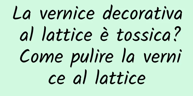 La vernice decorativa al lattice è tossica? Come pulire la vernice al lattice