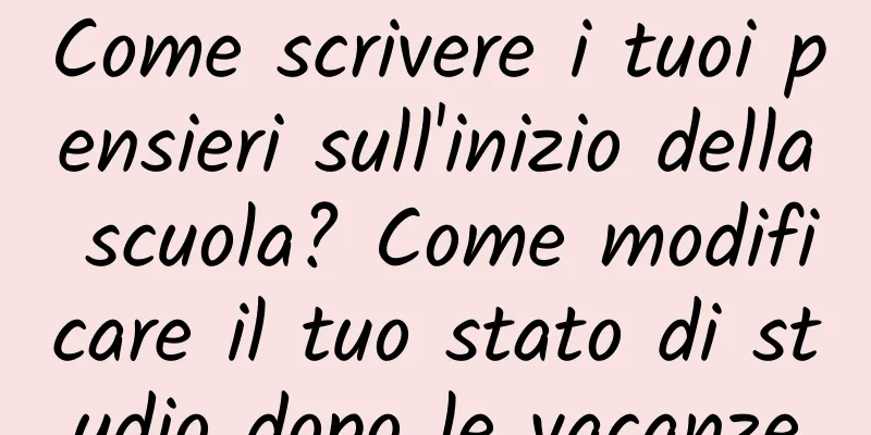 Come scrivere i tuoi pensieri sull'inizio della scuola? Come modificare il tuo stato di studio dopo le vacanze