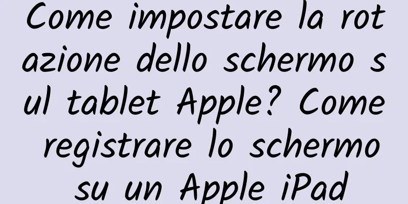 Come impostare la rotazione dello schermo sul tablet Apple? Come registrare lo schermo su un Apple iPad