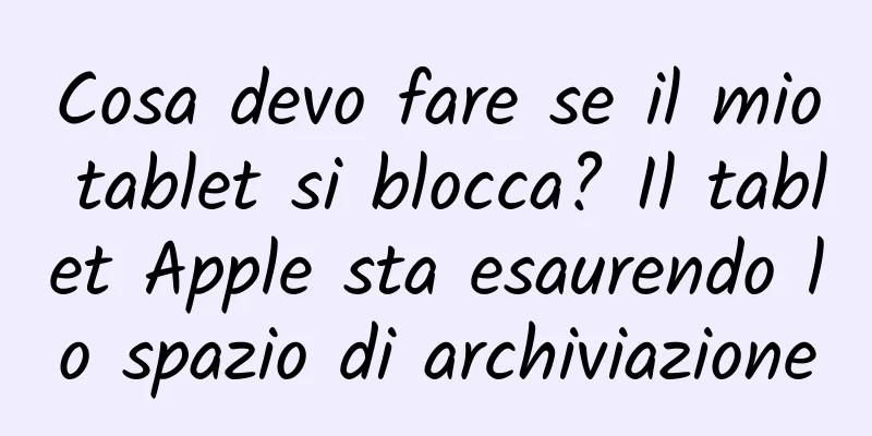 Cosa devo fare se il mio tablet si blocca? Il tablet Apple sta esaurendo lo spazio di archiviazione