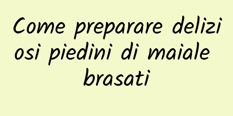 Come preparare deliziosi piedini di maiale brasati