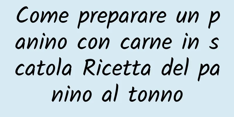 Come preparare un panino con carne in scatola Ricetta del panino al tonno