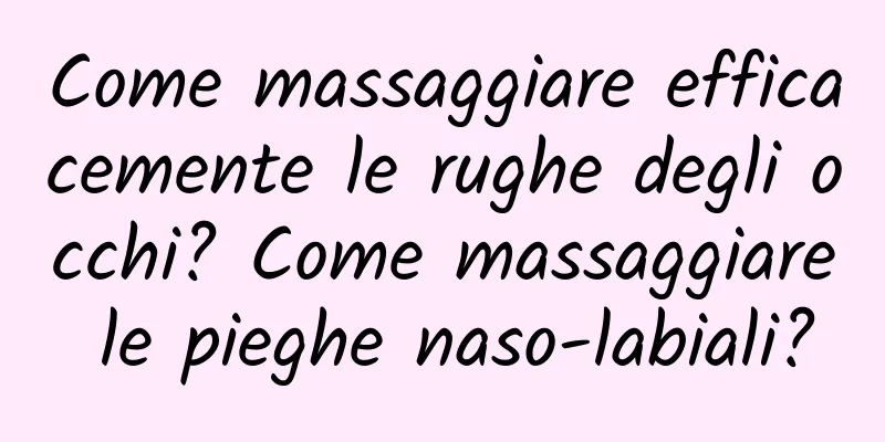 Come massaggiare efficacemente le rughe degli occhi? Come massaggiare le pieghe naso-labiali?