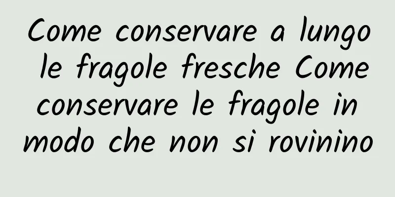 Come conservare a lungo le fragole fresche Come conservare le fragole in modo che non si rovinino