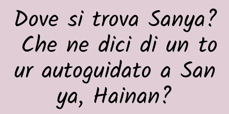 Dove si trova Sanya? Che ne dici di un tour autoguidato a Sanya, Hainan?
