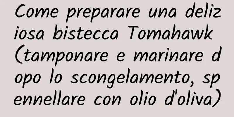 Come preparare una deliziosa bistecca Tomahawk (tamponare e marinare dopo lo scongelamento, spennellare con olio d'oliva)