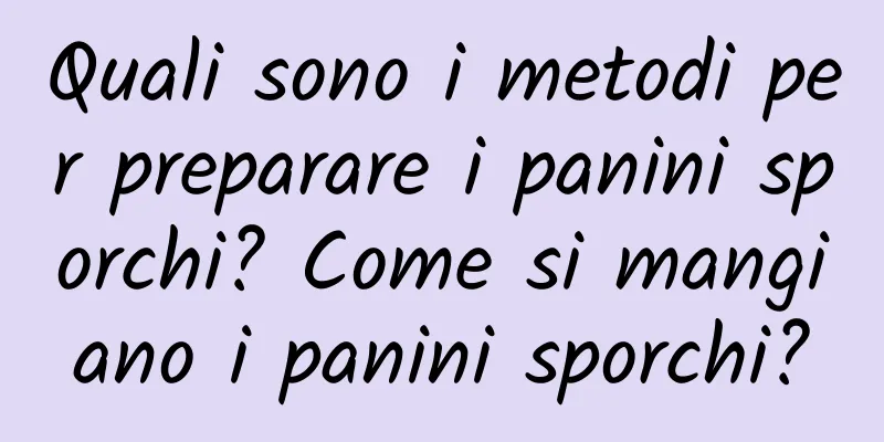 Quali sono i metodi per preparare i panini sporchi? Come si mangiano i panini sporchi?