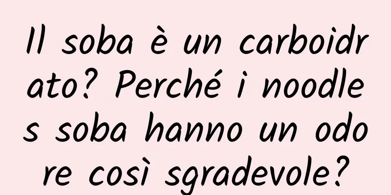 Il soba è un carboidrato? Perché i noodles soba hanno un odore così sgradevole?