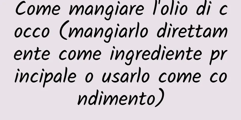 Come mangiare l'olio di cocco (mangiarlo direttamente come ingrediente principale o usarlo come condimento)