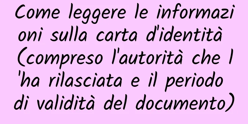 Come leggere le informazioni sulla carta d'identità (compreso l'autorità che l'ha rilasciata e il periodo di validità del documento)