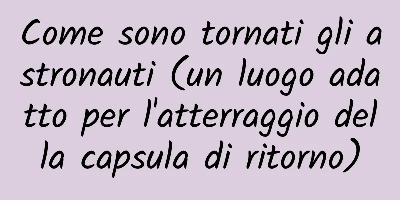 Come sono tornati gli astronauti (un luogo adatto per l'atterraggio della capsula di ritorno)