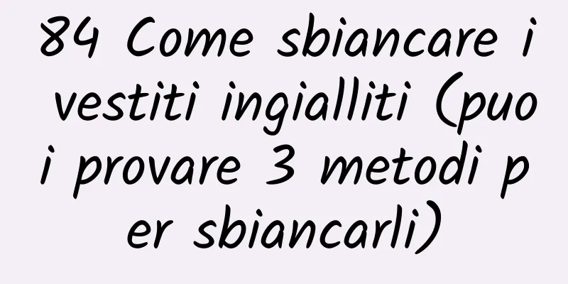84 Come sbiancare i vestiti ingialliti (puoi provare 3 metodi per sbiancarli)