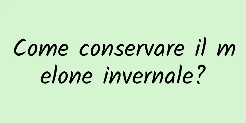 Come conservare il melone invernale?