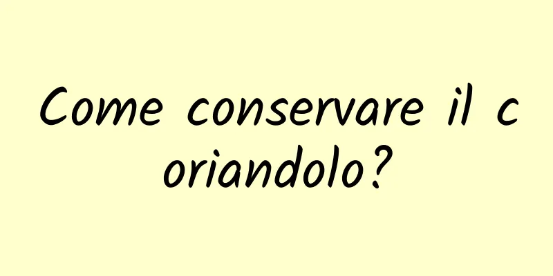 Come conservare il coriandolo?
