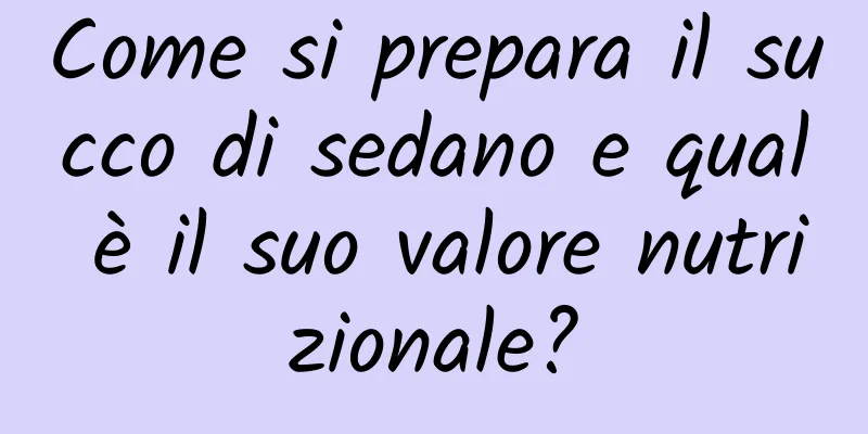 Come si prepara il succo di sedano e qual è il suo valore nutrizionale?