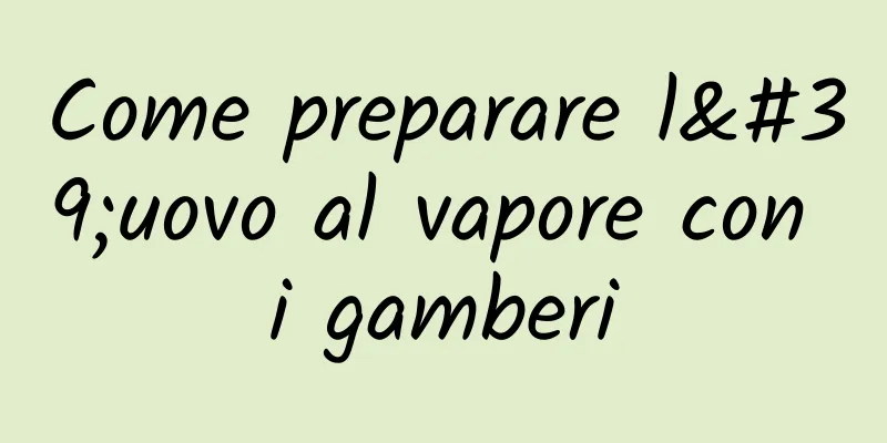 Come preparare l'uovo al vapore con i gamberi