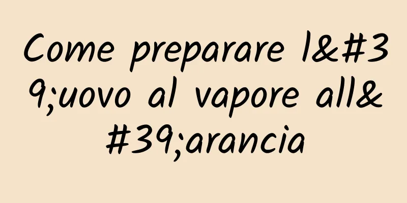 Come preparare l'uovo al vapore all'arancia