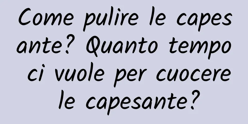 Come pulire le capesante? Quanto tempo ci vuole per cuocere le capesante?
