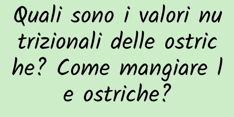 Quali sono i valori nutrizionali delle ostriche? Come mangiare le ostriche?