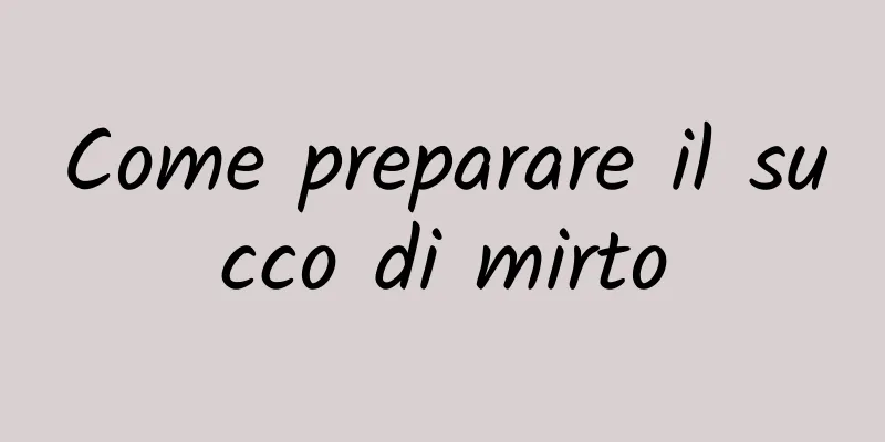 Come preparare il succo di mirto