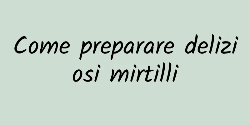 Come preparare deliziosi mirtilli