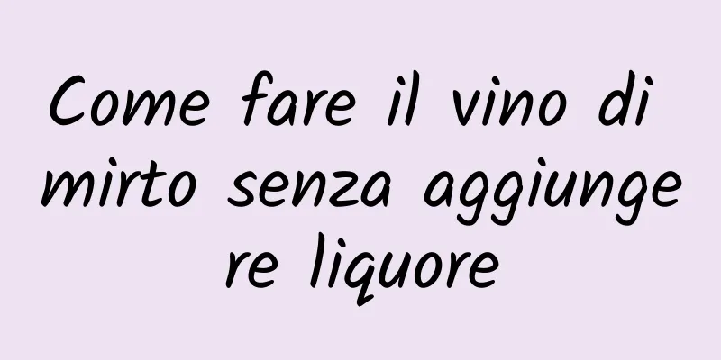 Come fare il vino di mirto senza aggiungere liquore