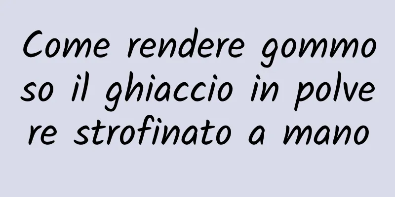 Come rendere gommoso il ghiaccio in polvere strofinato a mano