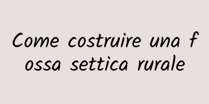 Come costruire una fossa settica rurale