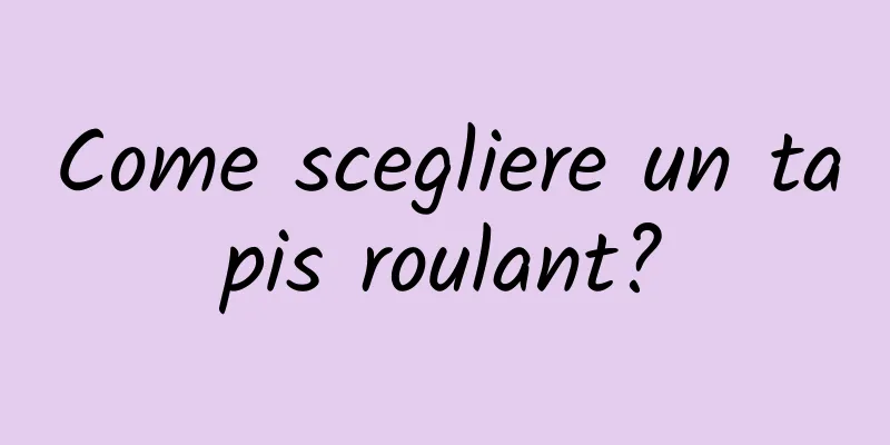 Come scegliere un tapis roulant?