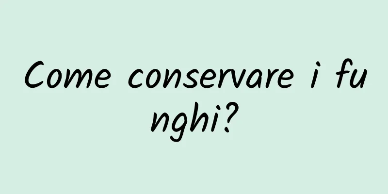 Come conservare i funghi?