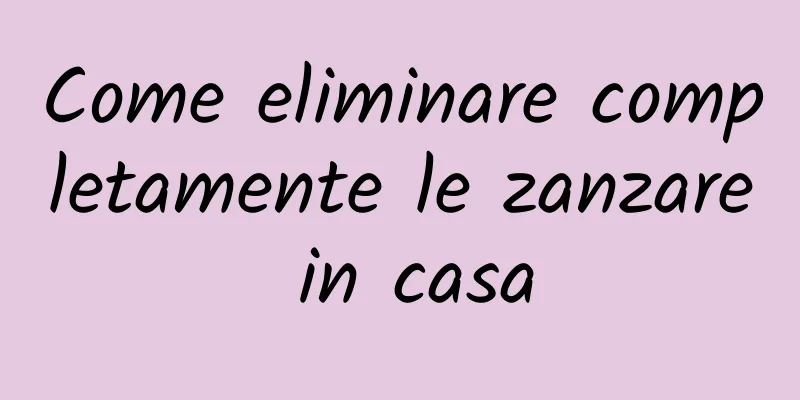 Come eliminare completamente le zanzare in casa