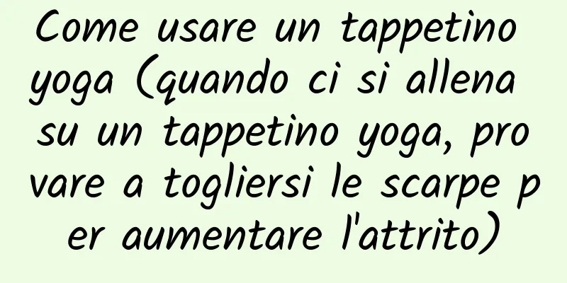 Come usare un tappetino yoga (quando ci si allena su un tappetino yoga, provare a togliersi le scarpe per aumentare l'attrito)