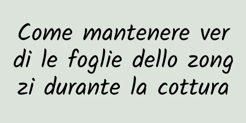Come mantenere verdi le foglie dello zongzi durante la cottura