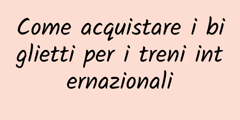 Come acquistare i biglietti per i treni internazionali