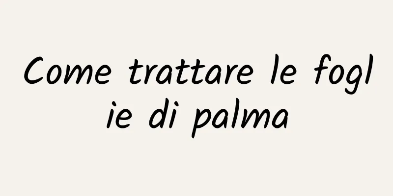 Come trattare le foglie di palma